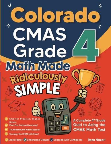 Colorado CMAS Grade 4 Math Made Ridiculously Simple: A Comprehensive 4th Grade Guide to Acing CMAS Math