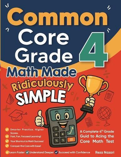 Common Core Grade 4 Math Made Ridiculously Simple: A Comprehensive 4th Grade Guide to Acing Common Core Math