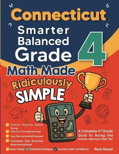Connecticut Smarter Balanced Grade 4 Math Made Ridiculously Simple: A Comprehensive 4th Grade Guide to Acing Smarter Balanced Math