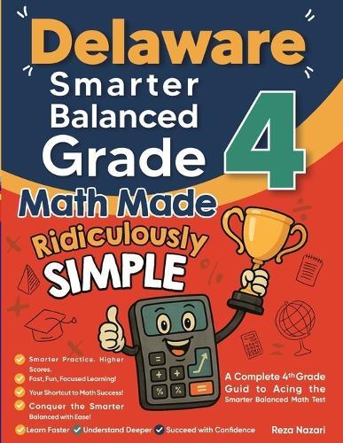 Delaware Smarter Balanced Grade 4 Math Made Ridiculously Simple: A Comprehensive 4th Grade Guide to Acing Smarter Balanced Math