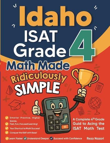 Idaho ISAT Grade 4 Math Made Ridiculously Simple: A Comprehensive 4th Grade Guide to Acing ISAT Math