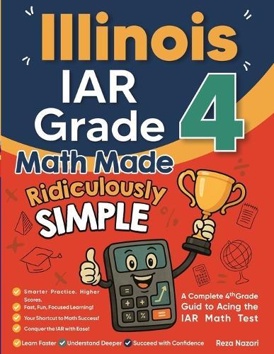 Illinois IAR Grade 4 Math Made Ridiculously Simple: A Comprehensive 4th Grade Guide to Acing IAR Math