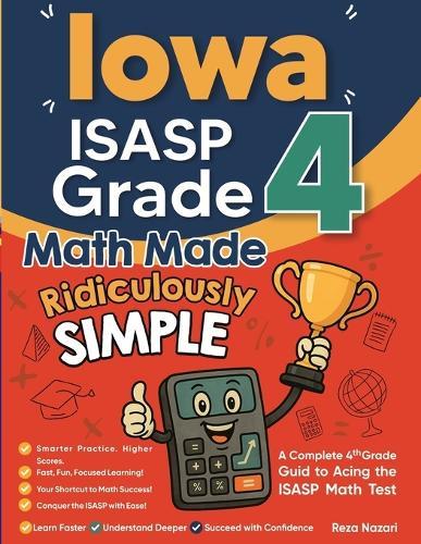Iowa ISASP Grade 4 Math Made Ridiculously Simple: A Comprehensive 4th Grade Guide to Acing ISASP Math