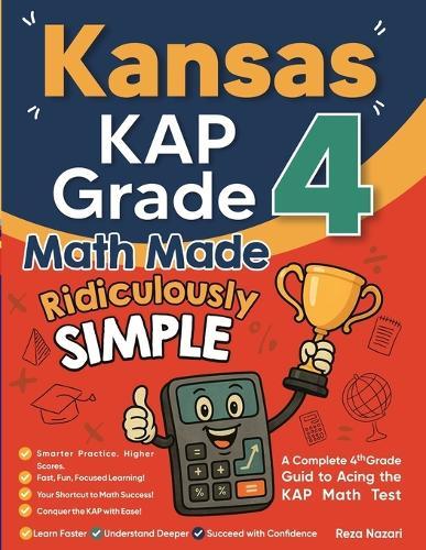 Kansas KAP Grade 4 Math Made Ridiculously Simple: A Comprehensive 4th Grade Guide to Acing KAP Math