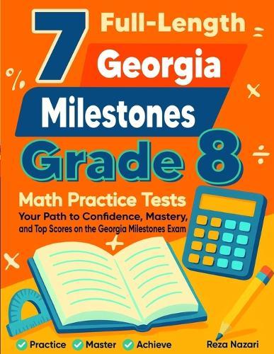 7 Georgia Milestones Grade 8 Math Practice Tests: Your Path to Confidence, Mastery, and Top Scores on the Georgia Milestones Test