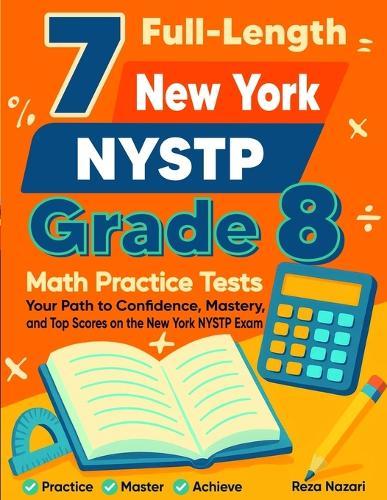 7 New York NYSTP Grade 8 Math Practice Tests: Your Path to Confidence, Mastery, and Top Scores on the New York NYSTP Test