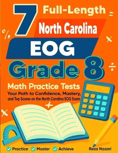 7 North Carolina EOG Grade 8 Math Practice Tests: Your Path to Confidence, Mastery, and Top Scores on the North Carolina EOG Test