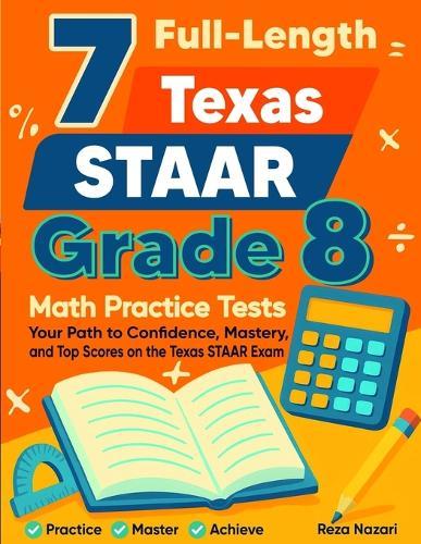 7 Texas STAAR Grade 8 Math Practice Tests: Your Path to Confidence, Mastery, and Top Scores on the Texas STAAR Test