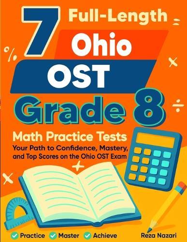 7 Ohio OST Grade 8 Math Practice Tests: Your Path to Confidence, Mastery, and Top Scores on the Ohio OST Test