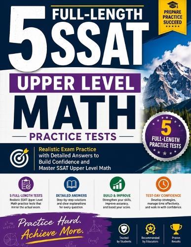 5 Full-Length SSAT Upper Level Math Practice Tests: A Complete Guide to Ace the SSAT Upper Level Math Test
