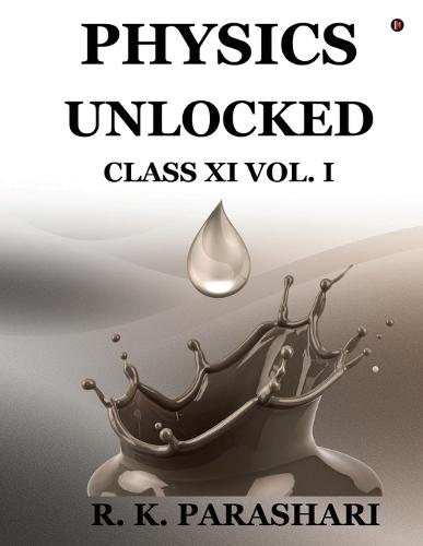Physics Unlocked: CLASS XI (Vol. I)