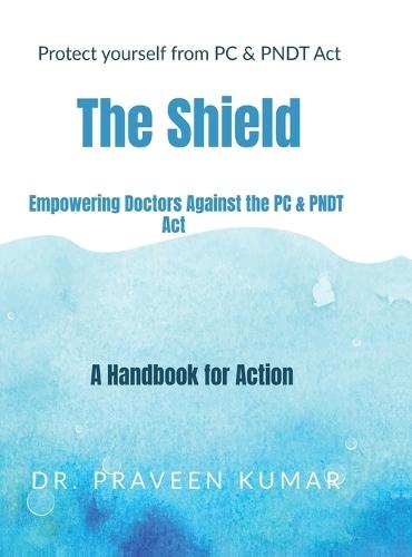 Protect yourself from PC & PNDT Act: The Shield: : Empowering Doctors Against the PC & PNDT Act: A Handbook for Action