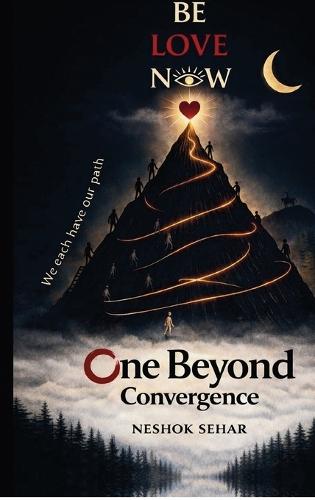 One Beyond Convergence: The End of Seeking, the Beginning of Being: Truth, Consciousness, and the Architecture of Reality