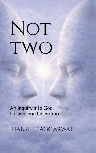 Not Two: An Inquiry into God, Illusion, and Liberation