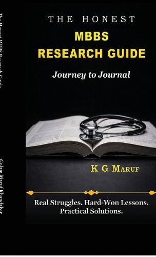 The Honest MBBS Research Guide: Real Struggles. Hard-won Lessons. Practical Solutions.