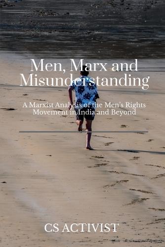 Men, Marx, and Misunderstanding: A Marxist Analysis of the Men's Rights Movement in India and Beyond