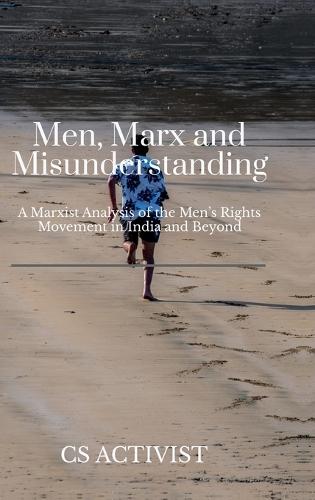 Men, Marx, and Misunderstanding: A Marxist Analysis of the Men's Rights Movement in India and Beyond
