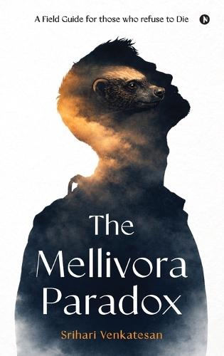 The Mellivora Paradox: A Field Guide for Those Who Refuse To Die