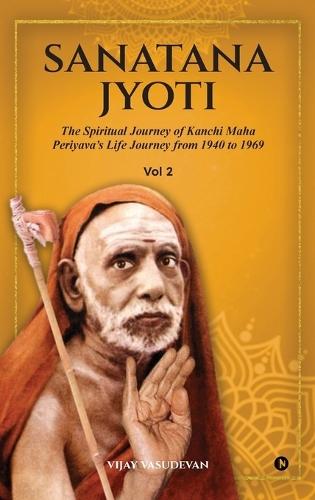 Sanatana Jyoti: The Spiritual Journey of Kanchi Maha Periyava's Life Journey from 1940 to 1969 Vol 2