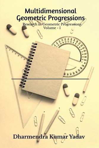 Multidimensional Geometric Progressions Volume - I: Research in Geometric Progressions Volume - I