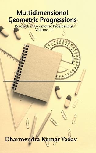 Multidimensional Geometric Progressions Volume - I: Research in Geometric Progressions Volume - I