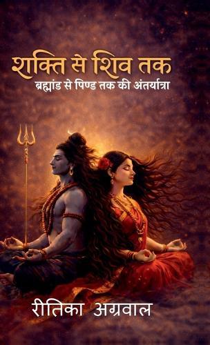 Shakti to Shiva: ब्रह्मांड से पिण्ड तक की अंतर्यात्रा