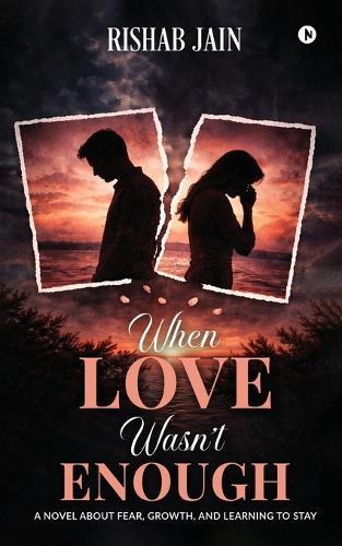 When Love Wasn't Enough: A Novel About Fear, Growth, and Learning to Stay