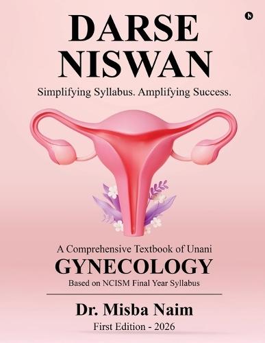 Darse Niswan: A Comprehensive Textbook of Unani GYNECOLOGY / Simplifying Syllabus. Amplifying Success.
