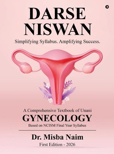 Darse Niswan: A Comprehensive Textbook of Unani GYNECOLOGY / Simplifying Syllabus. Amplifying Success.