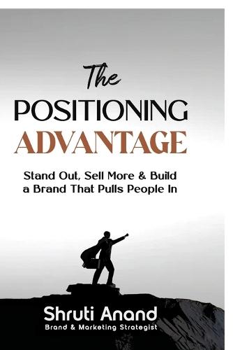 The Positioning Advantage: Stand Out, Sell More & Build a Brand That Pulls People In