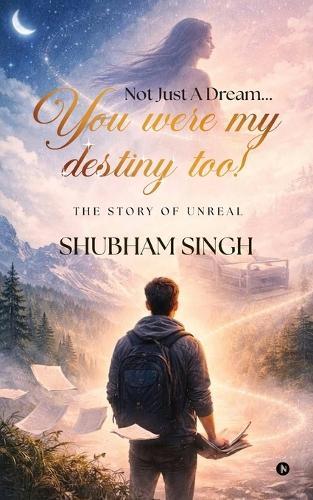 Not Just A Dream...You were my destiny too!: The story of unreal