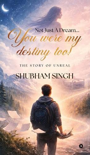 Not Just A Dream...You were my destiny too!: The story of unreal