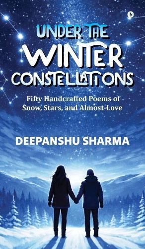 Under the Winter Constellations: Fifty Handcrafted Poems of Snow, Stars, and Almost-Love