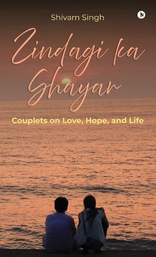 Zindagi Ka Shayar: Couplets on Love, Hope, and Life