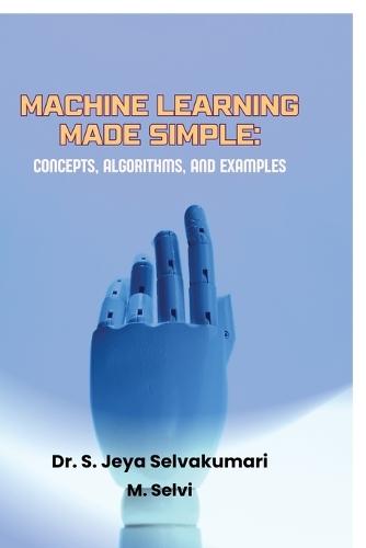 Machine Learning Made Simple: Concepts, Algorithms, and Examples