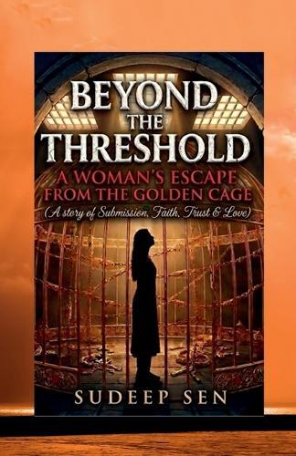 Beyond The Threshold: A Woman's Escape From The Golden Cage