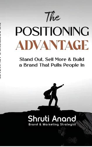 The Positioning Advantage: Stand Out, Sell More & Build a Brand That Pulls People In