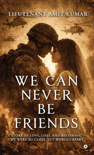 We Can Never Be Friends: A Story of Love, Loss, and Becoming We were so close, yet worlds apart