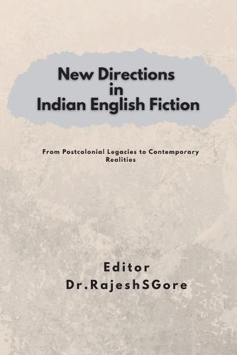 New Directions in Indian English Fiction: From Post-Colonial Legacies to Contemporary Realities