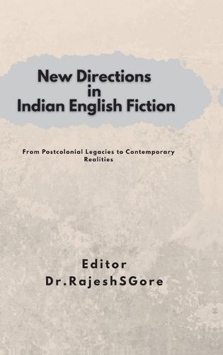 New Directions in Indian English Fiction: From Post-Colonial Legacies to Contemporary Realities