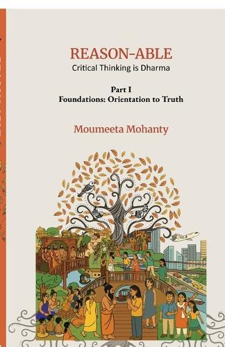REASON-ABLE - Critical Thinking is Dharma: Part I: Foundations: Orientation to Truth