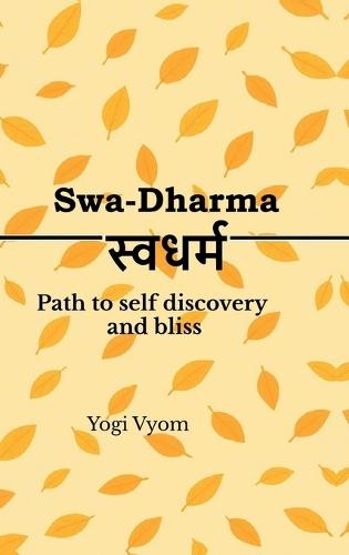 Swa-Dharma: स्वधर्म - Path to self discovery and bliss