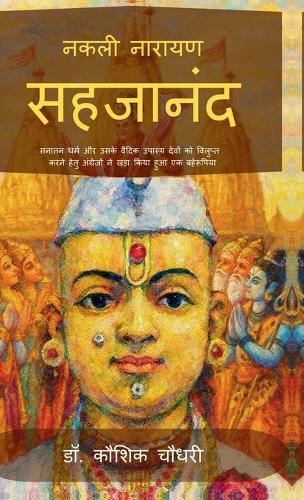 Nakali Narayan Sahajananda: Sanatan Dharm aur Uske Vaidik Upasya Devon ko Vilupt Karne Hetu Angrejo ne Khada Kiya Huaa Ek Baherupiya
