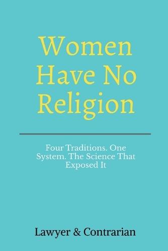 Women Have No Religion: Four Traditions. One System. The Science That Exposed It.