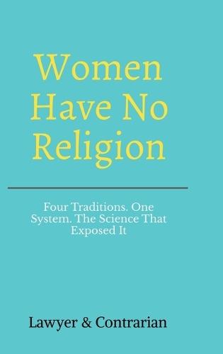 Women Have No Religion: Four Traditions. One System. The Science That Exposed It.