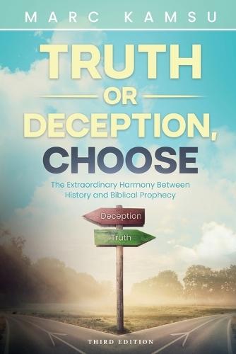 Truth or Deception, Choose: The Extraordinary Harmony Between History and Biblical Prophecy