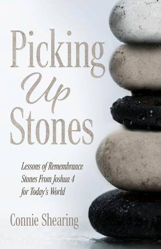 Picking up Stones: Lessons of Remembrance Stones From Joshua 4 for Today's World