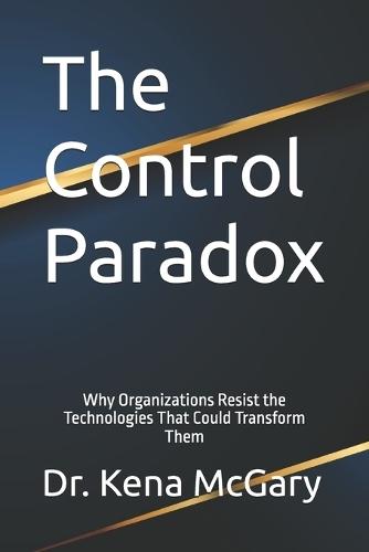 The Control Paradox: Why Organizations Resist the Technologies That Could Transform Them