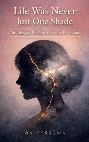 Life Was Never Just One Shade: The Thoughts We Bury, The Selves We Become