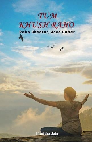 Tum Khush Raho.: Raho Bheetar, Jeeo Bahar